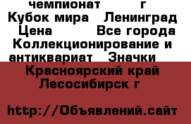 11.1) чемпионат : 1988 г - Кубок мира - Ленинград › Цена ­ 149 - Все города Коллекционирование и антиквариат » Значки   . Красноярский край,Лесосибирск г.